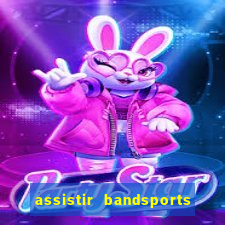 assistir bandsports ao vivo gratis